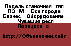 Педаль станочная  тип ПЭ 1М. - Все города Бизнес » Оборудование   . Чувашия респ.,Порецкое. с.